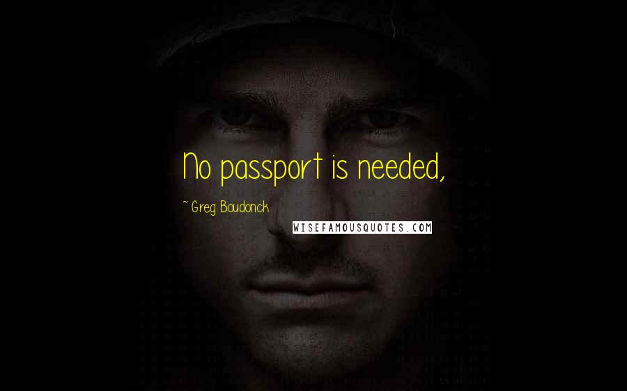 Greg Boudonck Quotes: No passport is needed,