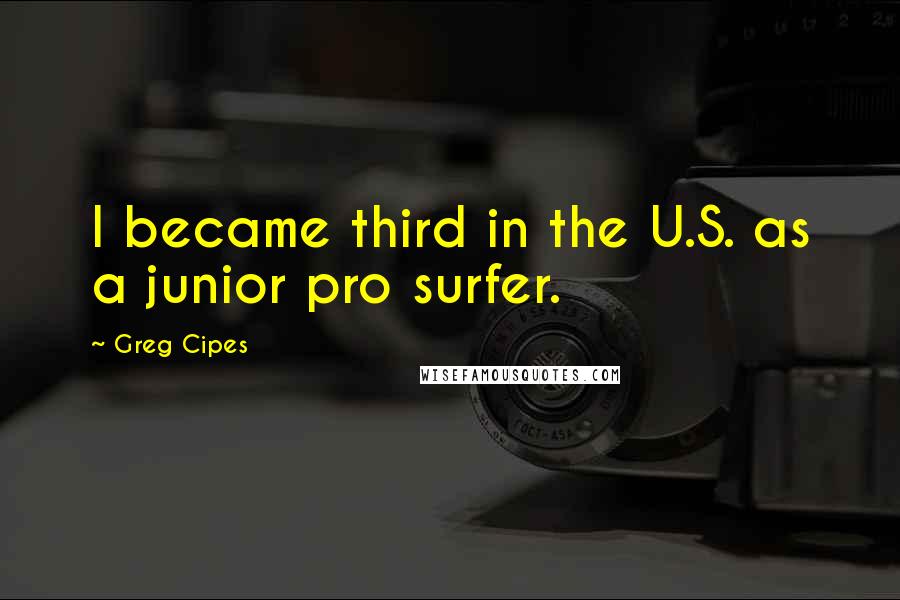 Greg Cipes Quotes: I became third in the U.S. as a junior pro surfer.