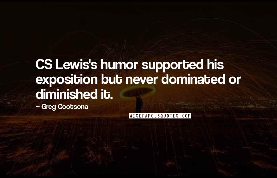 Greg Cootsona Quotes: CS Lewis's humor supported his exposition but never dominated or diminished it.