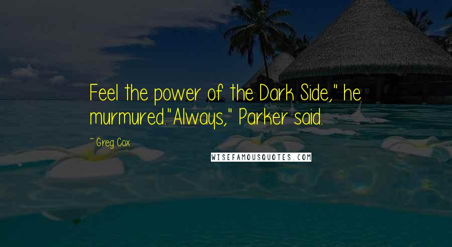 Greg Cox Quotes: Feel the power of the Dark Side," he murmured."Always," Parker said.