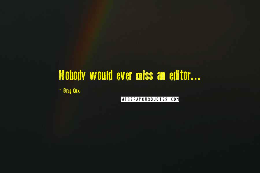 Greg Cox Quotes: Nobody would ever miss an editor...