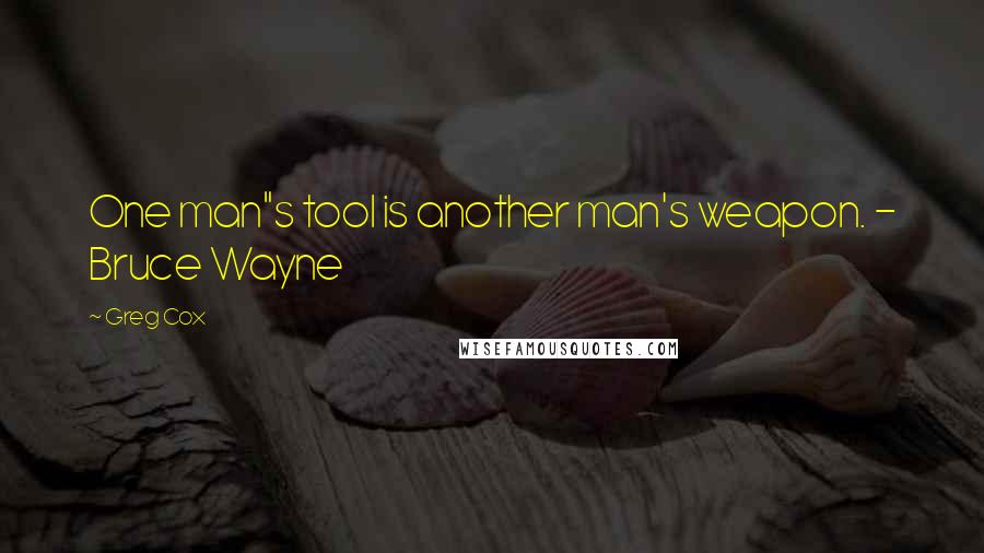 Greg Cox Quotes: One man"s tool is another man's weapon. - Bruce Wayne