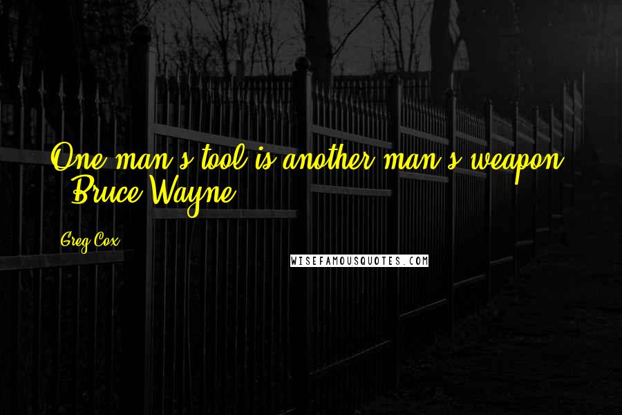 Greg Cox Quotes: One man"s tool is another man's weapon. - Bruce Wayne