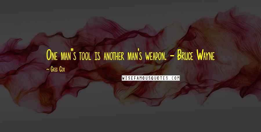 Greg Cox Quotes: One man"s tool is another man's weapon. - Bruce Wayne