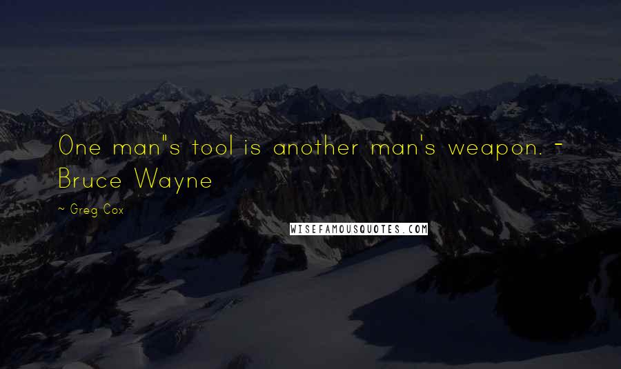 Greg Cox Quotes: One man"s tool is another man's weapon. - Bruce Wayne