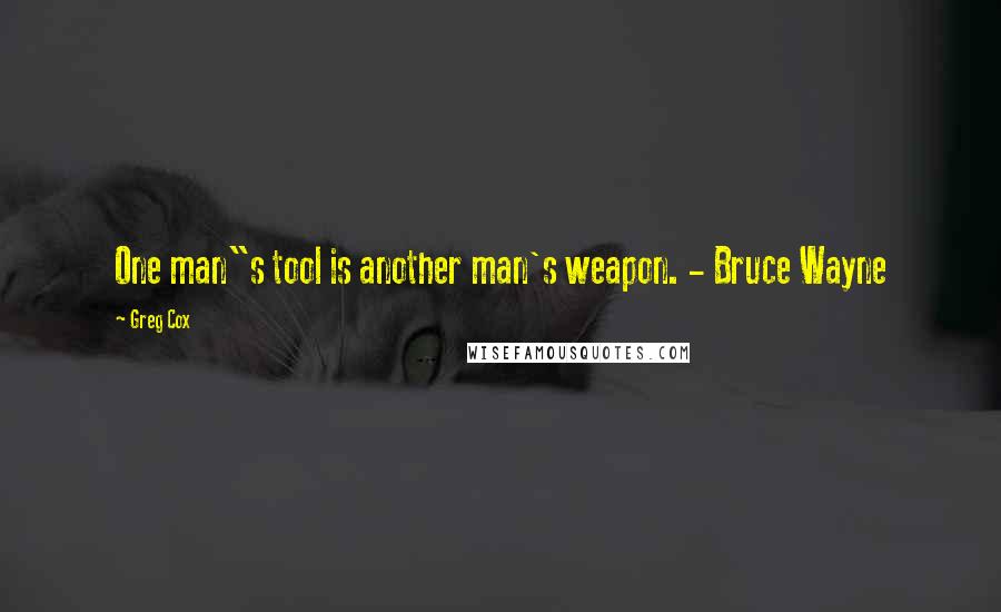 Greg Cox Quotes: One man"s tool is another man's weapon. - Bruce Wayne