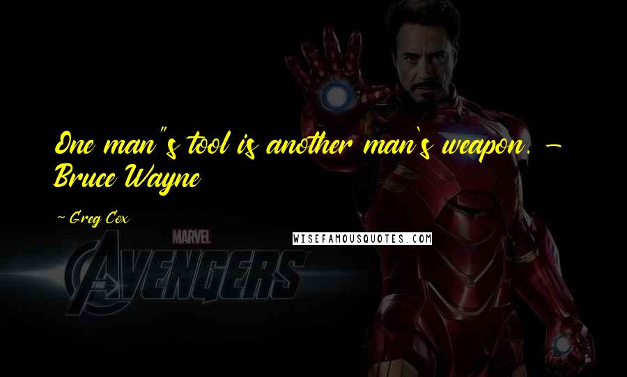 Greg Cox Quotes: One man"s tool is another man's weapon. - Bruce Wayne
