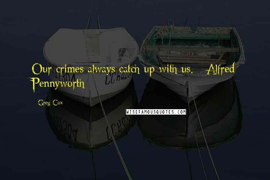 Greg Cox Quotes: Our crimes always catch up with us. - Alfred Pennyworth