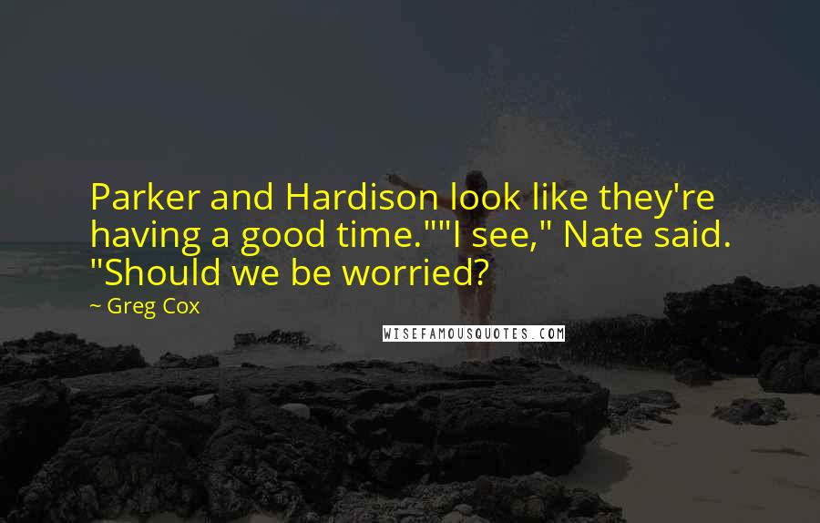 Greg Cox Quotes: Parker and Hardison look like they're having a good time.""I see," Nate said. "Should we be worried?