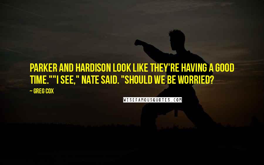 Greg Cox Quotes: Parker and Hardison look like they're having a good time.""I see," Nate said. "Should we be worried?