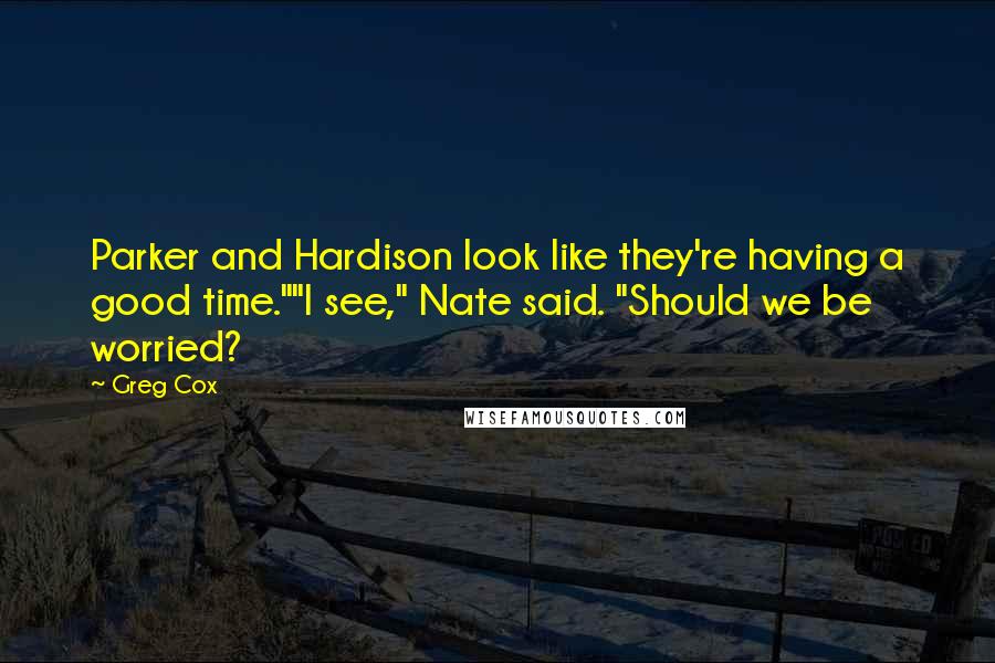 Greg Cox Quotes: Parker and Hardison look like they're having a good time.""I see," Nate said. "Should we be worried?