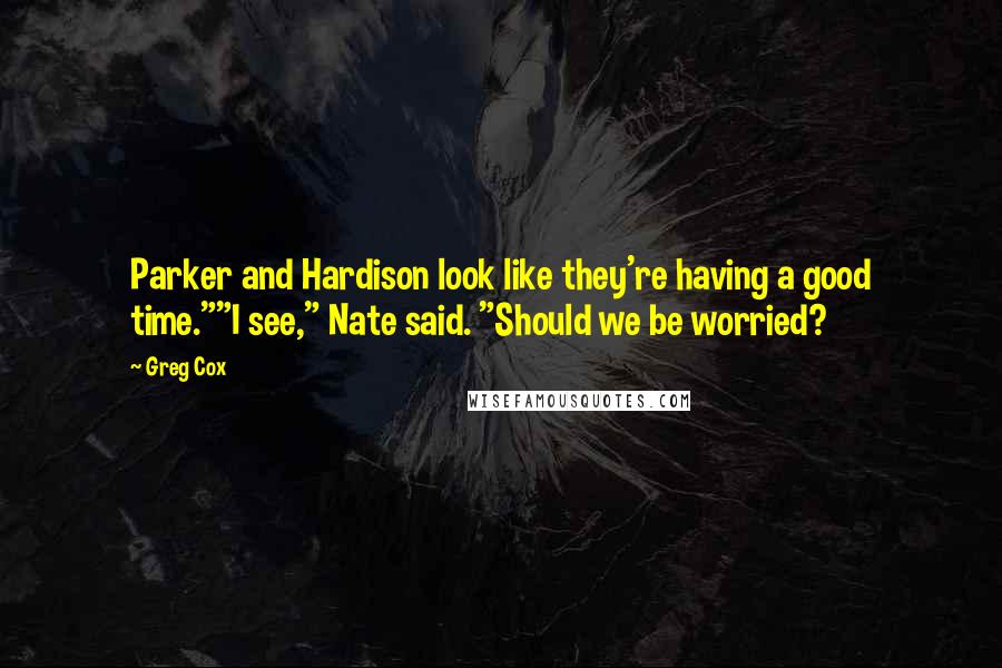 Greg Cox Quotes: Parker and Hardison look like they're having a good time.""I see," Nate said. "Should we be worried?