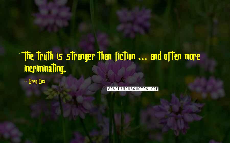 Greg Cox Quotes: The truth is stranger than fiction ... and often more incriminating.