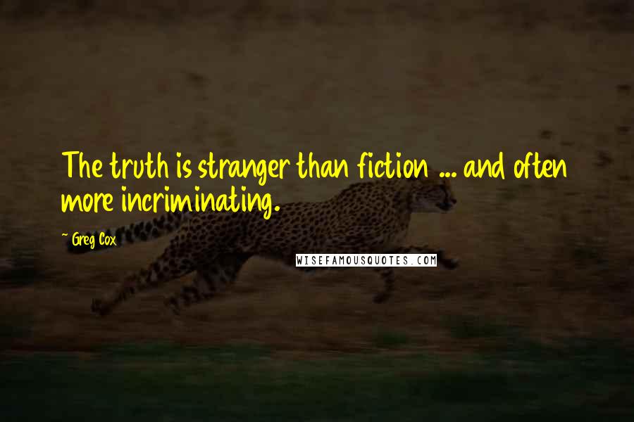 Greg Cox Quotes: The truth is stranger than fiction ... and often more incriminating.