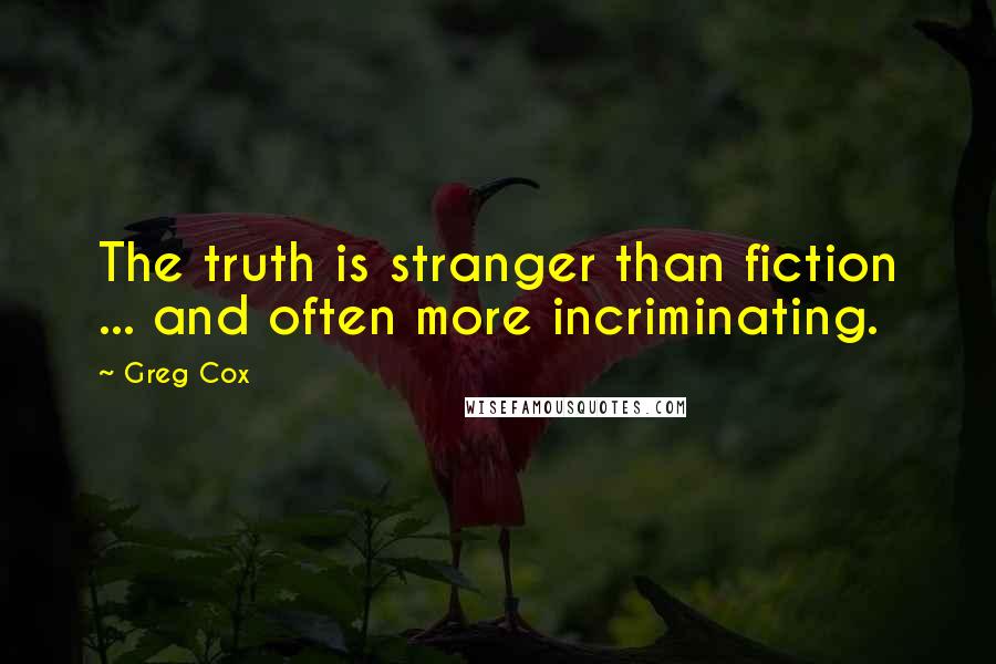 Greg Cox Quotes: The truth is stranger than fiction ... and often more incriminating.