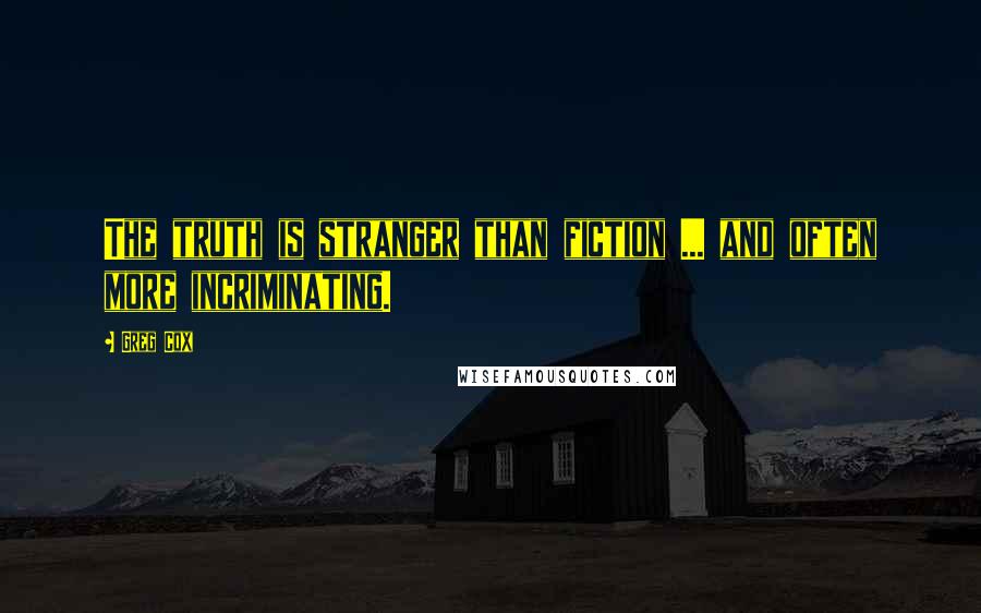 Greg Cox Quotes: The truth is stranger than fiction ... and often more incriminating.