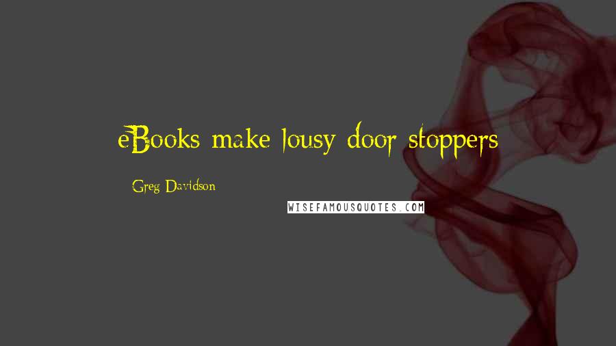 Greg Davidson Quotes: eBooks make lousy door stoppers