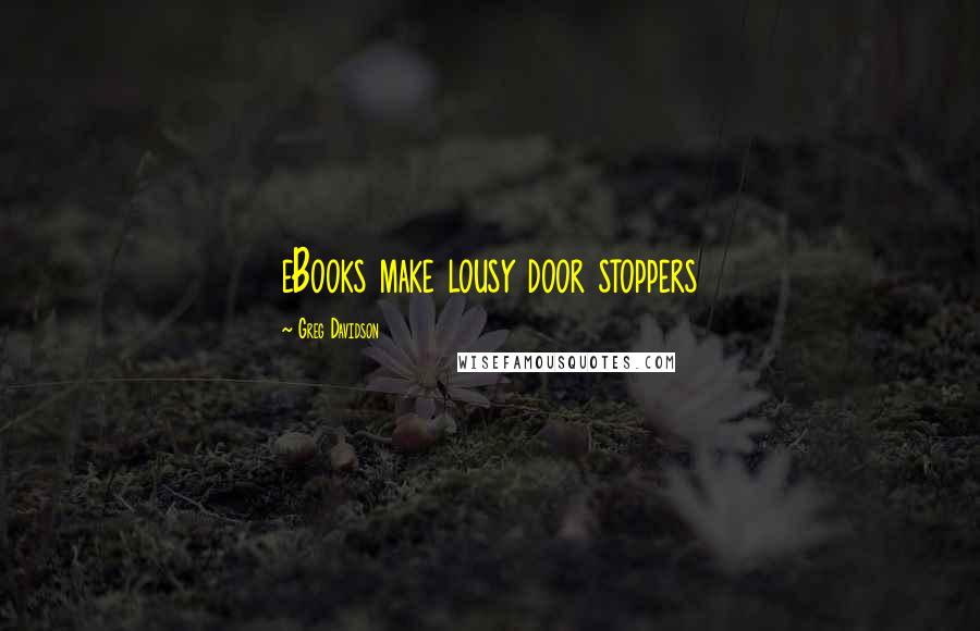 Greg Davidson Quotes: eBooks make lousy door stoppers