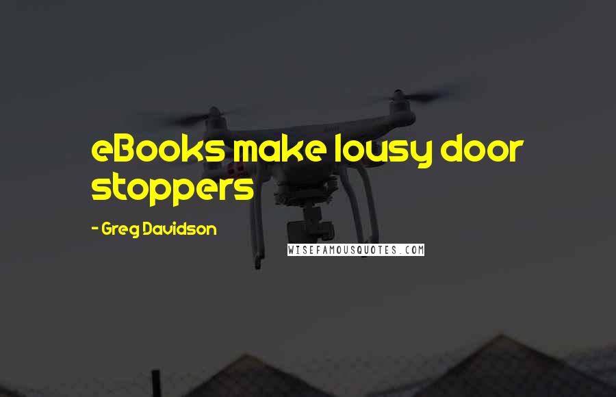Greg Davidson Quotes: eBooks make lousy door stoppers