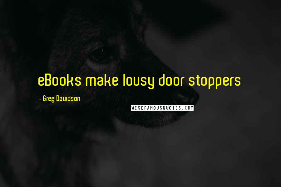 Greg Davidson Quotes: eBooks make lousy door stoppers