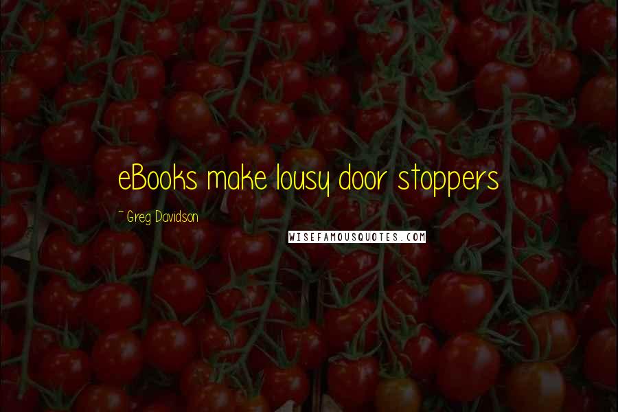 Greg Davidson Quotes: eBooks make lousy door stoppers