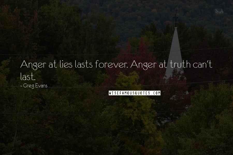 Greg Evans Quotes: Anger at lies lasts forever. Anger at truth can't last.