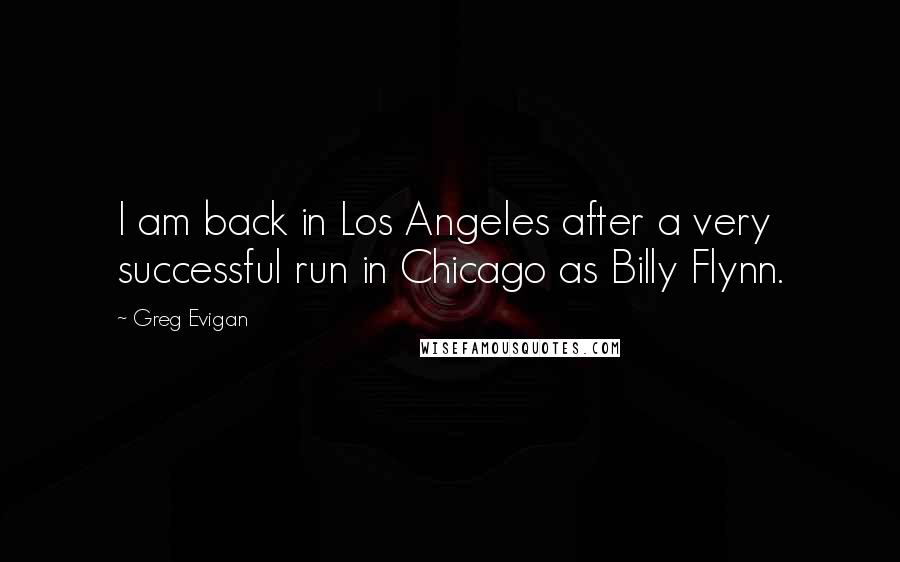 Greg Evigan Quotes: I am back in Los Angeles after a very successful run in Chicago as Billy Flynn.