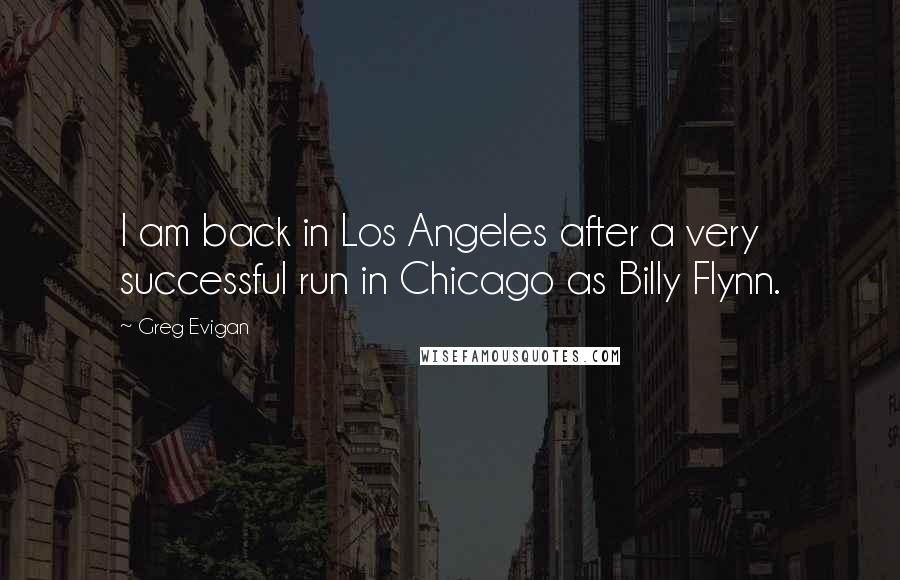 Greg Evigan Quotes: I am back in Los Angeles after a very successful run in Chicago as Billy Flynn.