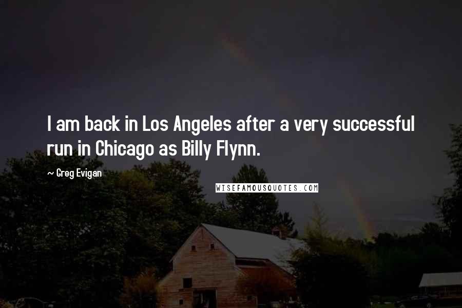 Greg Evigan Quotes: I am back in Los Angeles after a very successful run in Chicago as Billy Flynn.