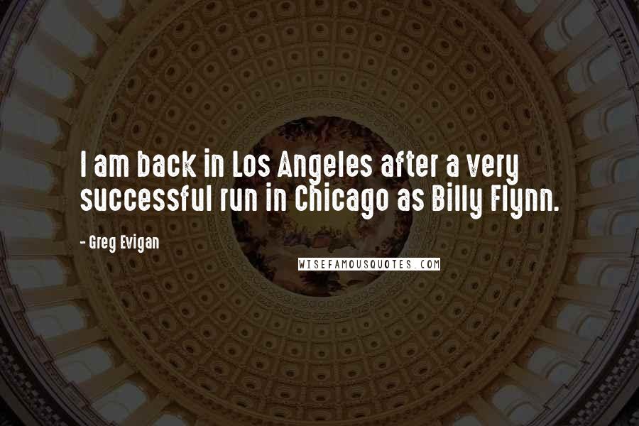 Greg Evigan Quotes: I am back in Los Angeles after a very successful run in Chicago as Billy Flynn.