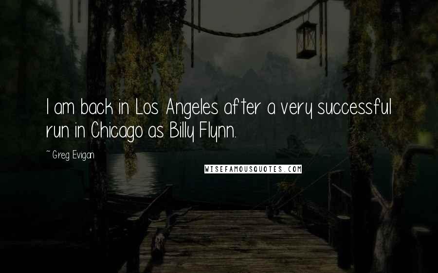 Greg Evigan Quotes: I am back in Los Angeles after a very successful run in Chicago as Billy Flynn.