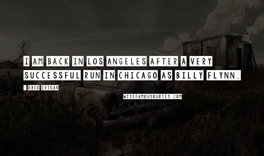 Greg Evigan Quotes: I am back in Los Angeles after a very successful run in Chicago as Billy Flynn.