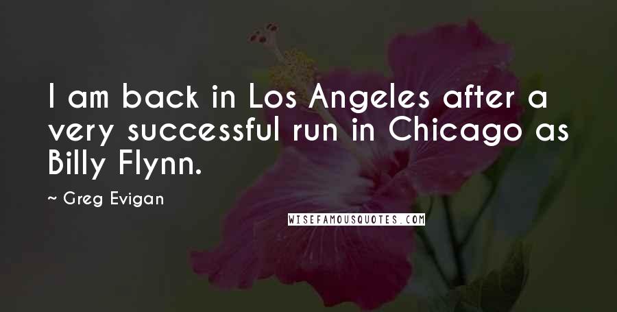 Greg Evigan Quotes: I am back in Los Angeles after a very successful run in Chicago as Billy Flynn.