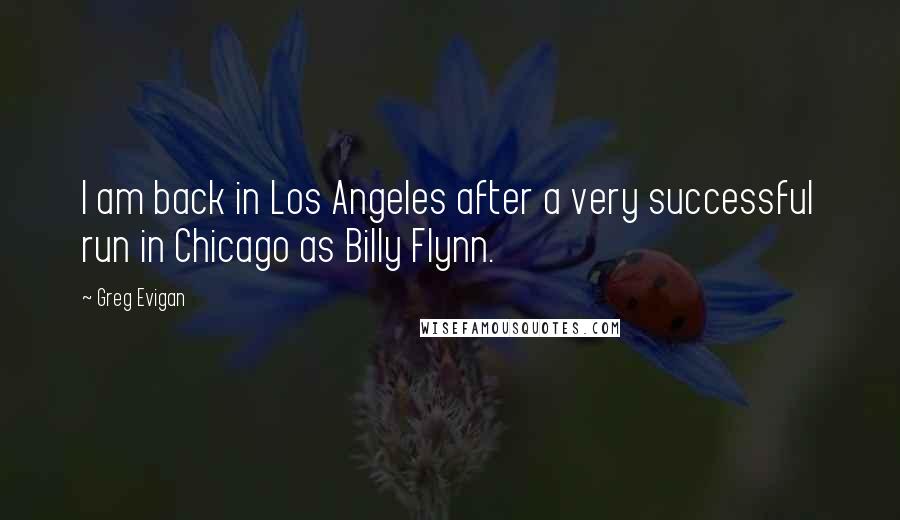 Greg Evigan Quotes: I am back in Los Angeles after a very successful run in Chicago as Billy Flynn.