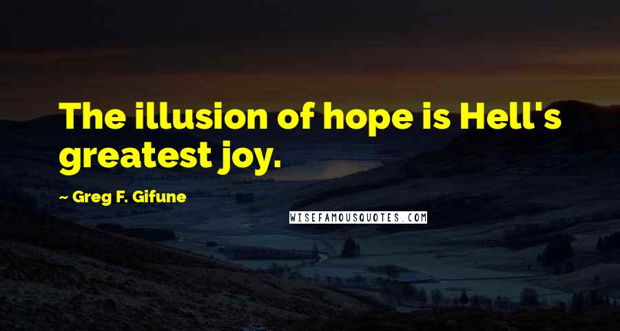 Greg F. Gifune Quotes: The illusion of hope is Hell's greatest joy.