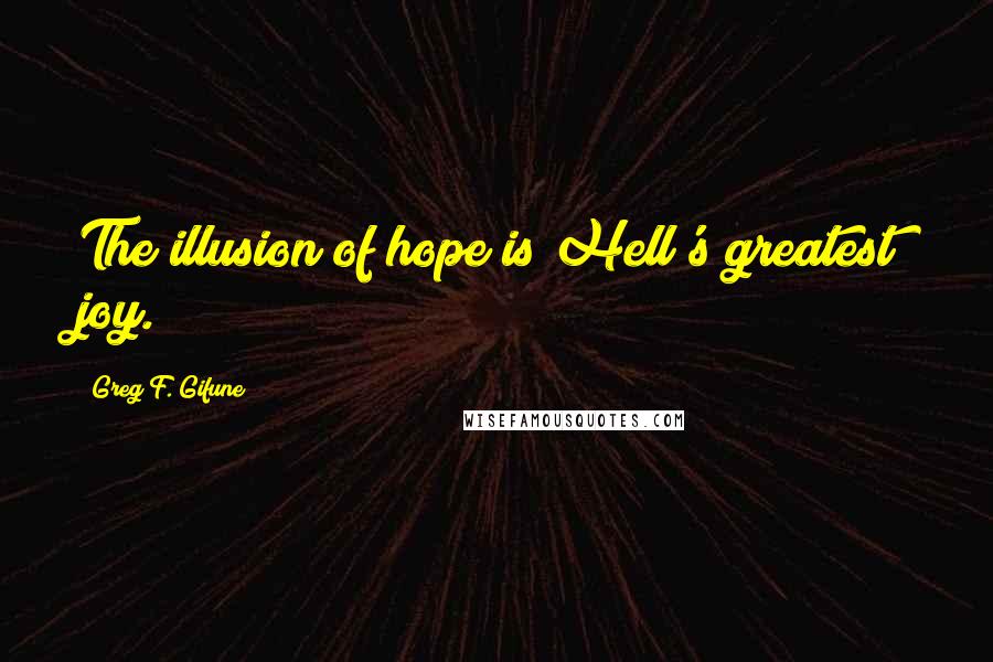 Greg F. Gifune Quotes: The illusion of hope is Hell's greatest joy.