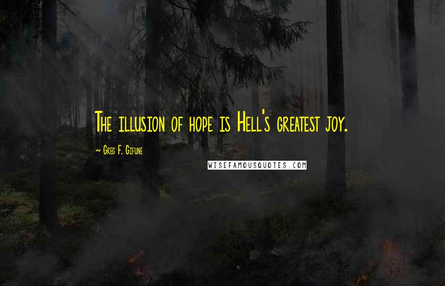 Greg F. Gifune Quotes: The illusion of hope is Hell's greatest joy.