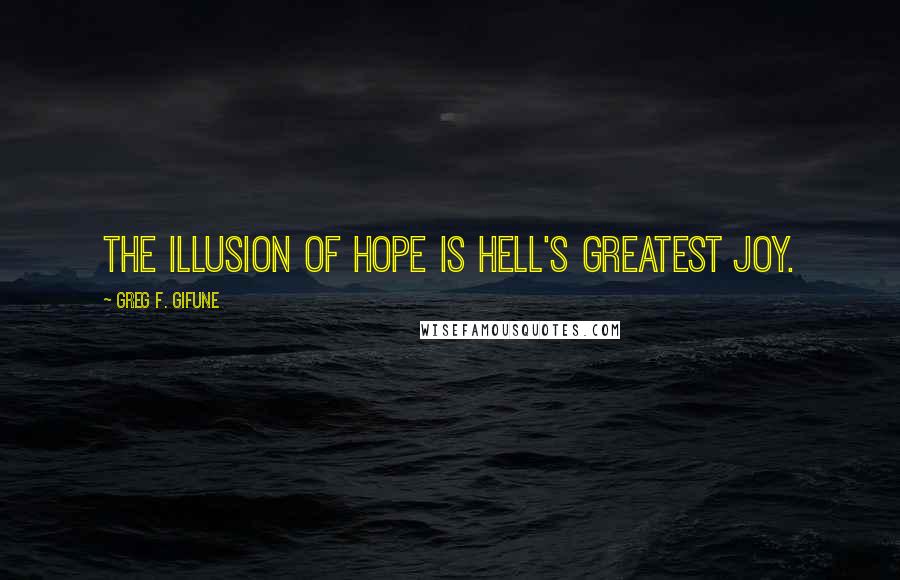 Greg F. Gifune Quotes: The illusion of hope is Hell's greatest joy.