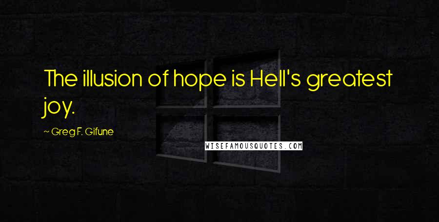 Greg F. Gifune Quotes: The illusion of hope is Hell's greatest joy.