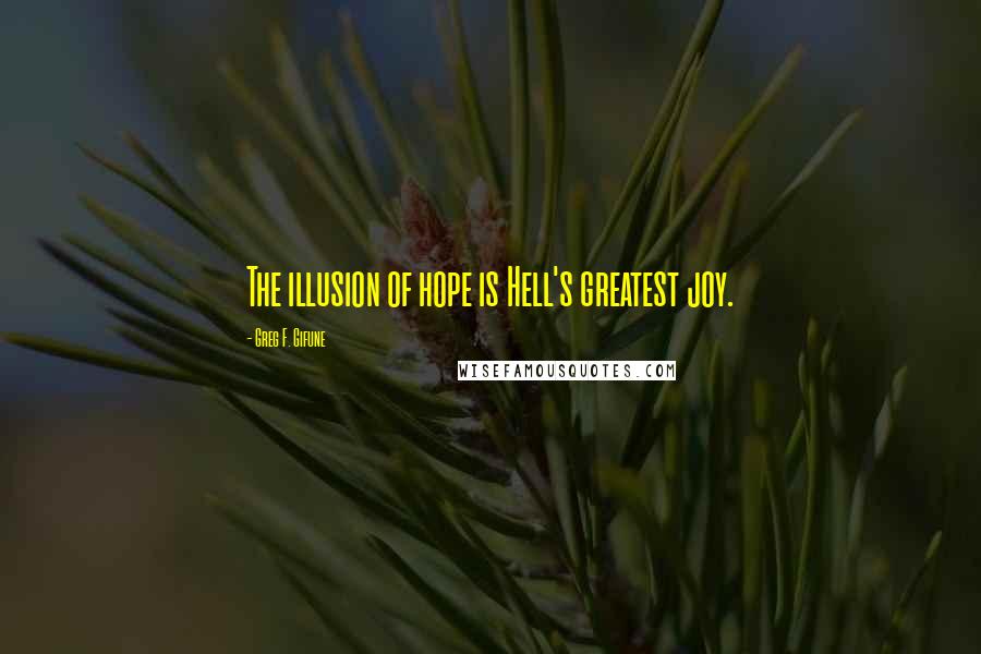 Greg F. Gifune Quotes: The illusion of hope is Hell's greatest joy.