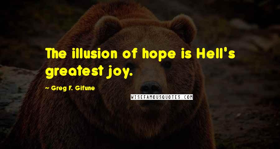 Greg F. Gifune Quotes: The illusion of hope is Hell's greatest joy.