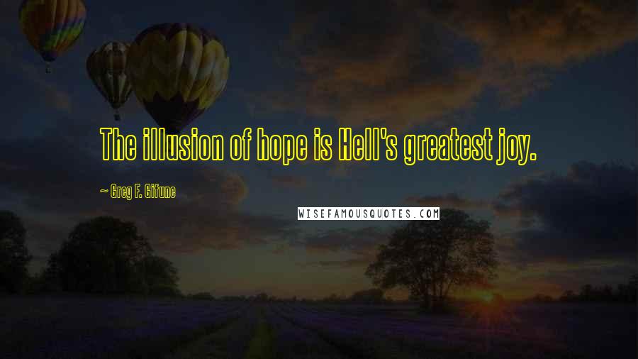 Greg F. Gifune Quotes: The illusion of hope is Hell's greatest joy.