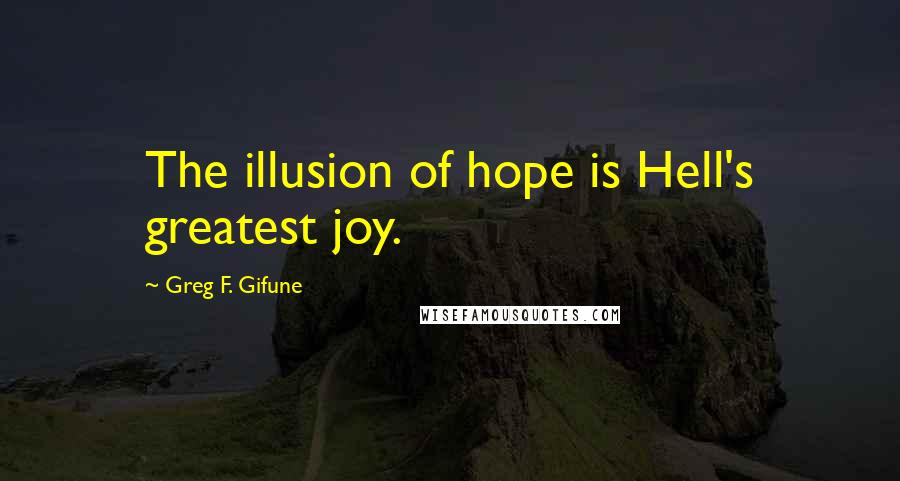 Greg F. Gifune Quotes: The illusion of hope is Hell's greatest joy.