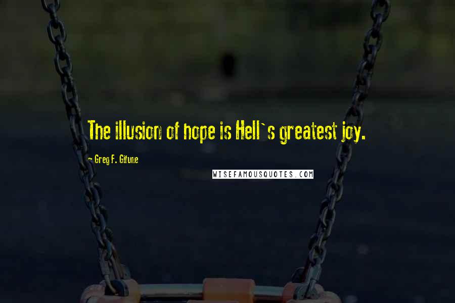 Greg F. Gifune Quotes: The illusion of hope is Hell's greatest joy.