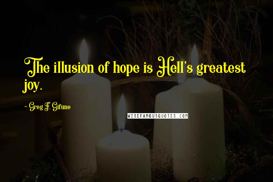 Greg F. Gifune Quotes: The illusion of hope is Hell's greatest joy.