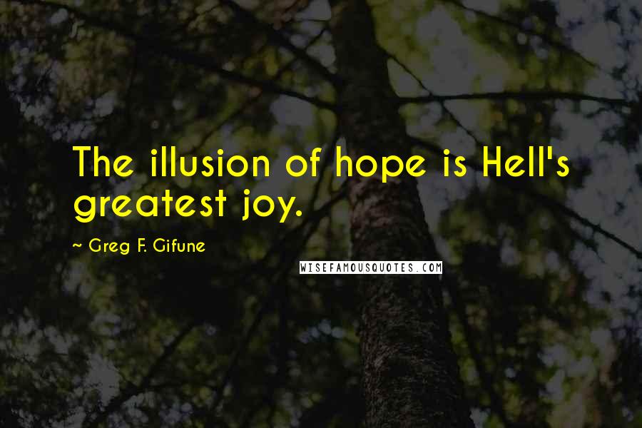 Greg F. Gifune Quotes: The illusion of hope is Hell's greatest joy.