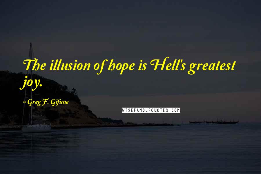 Greg F. Gifune Quotes: The illusion of hope is Hell's greatest joy.