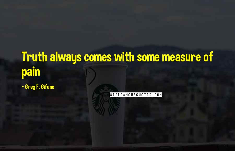 Greg F. Gifune Quotes: Truth always comes with some measure of pain