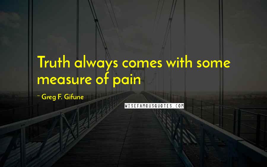 Greg F. Gifune Quotes: Truth always comes with some measure of pain