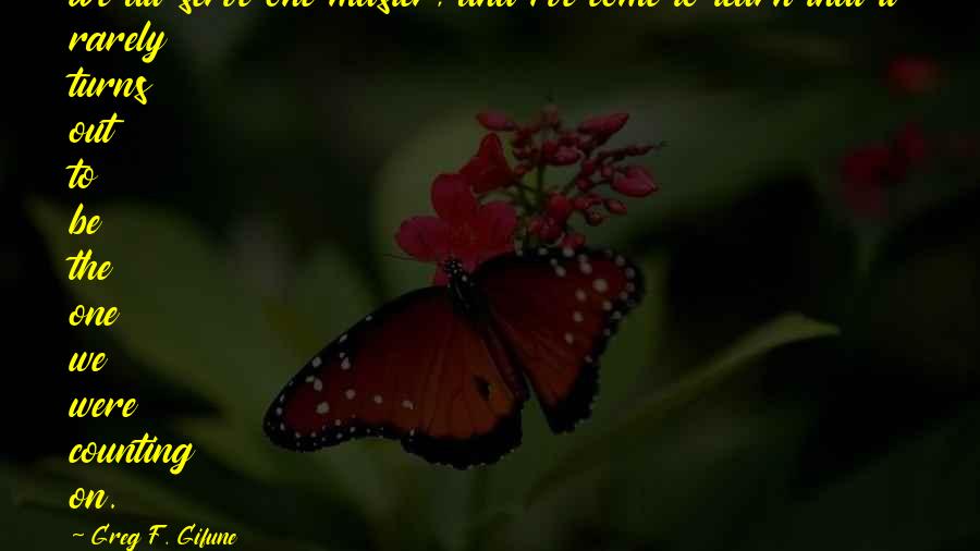 Greg F. Gifune Quotes: We all serve one master, and I've come to learn that it rarely turns out to be the one we were counting on.